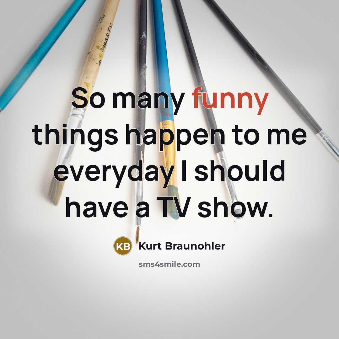 “So many funny things happen to me everyday I should…” quote by Kurt Braunohler