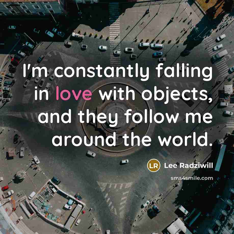 “I'm constantly falling in love with objects, and they follow…” quote by Lee Radziwill