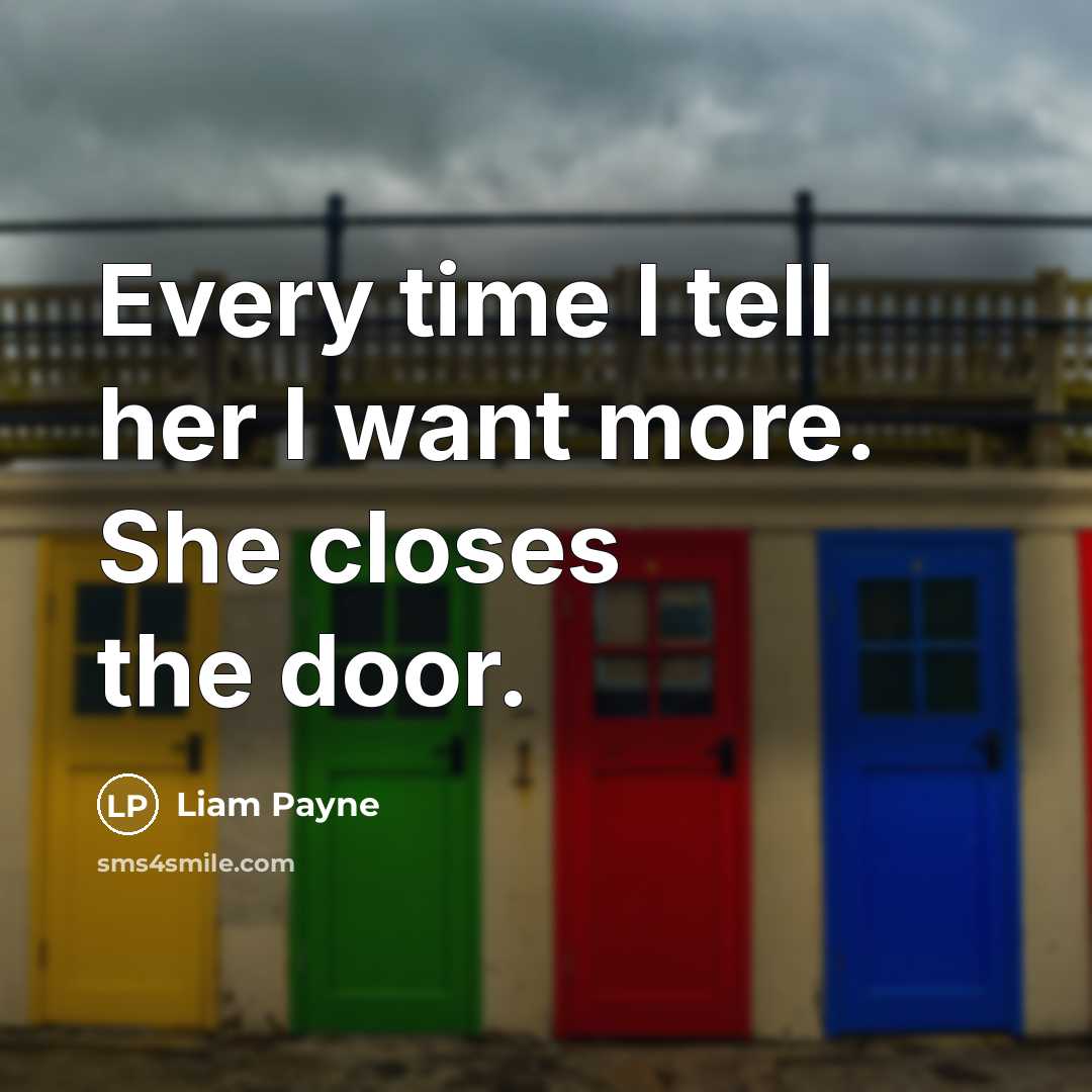 “Every time I tell her I want more. She closes the door.” quote by Liam Payne