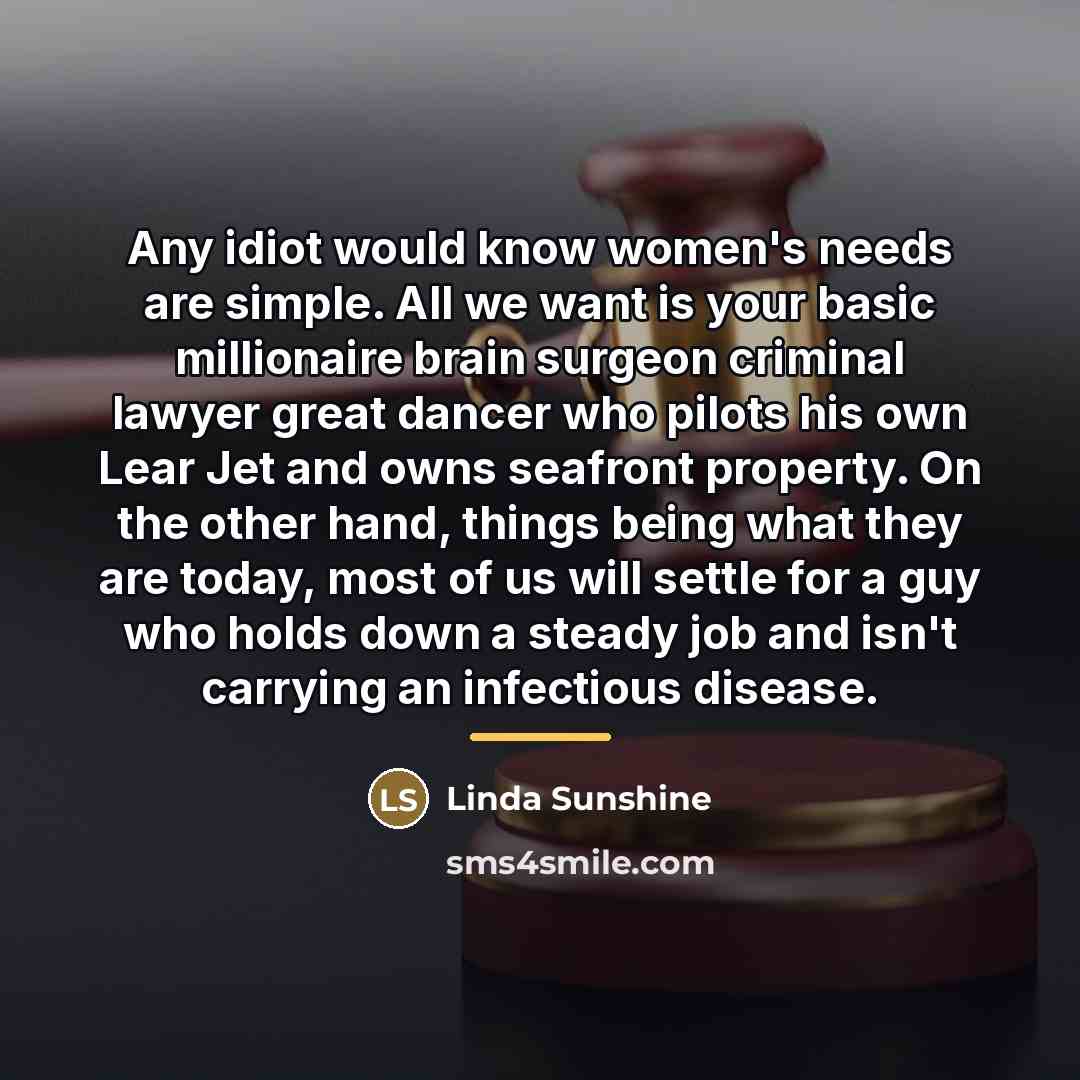 “Any idiot would know women's needs are simple. All we…” quote by Linda Sunshine