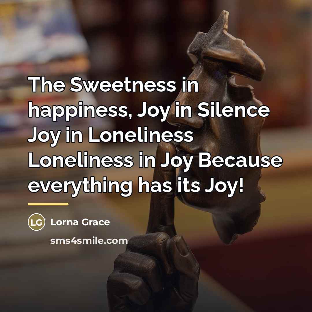“The Sweetness in happiness, Joy in Silence Joy in Loneliness…” quote by LORNA GRACE