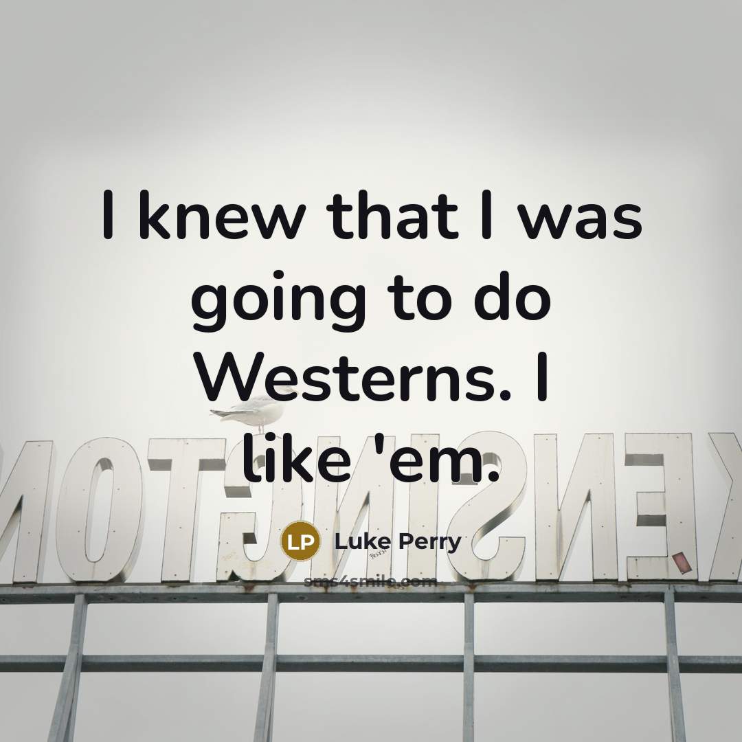 “I knew that I was going to do Westerns. I…” quote by Luke Perry
