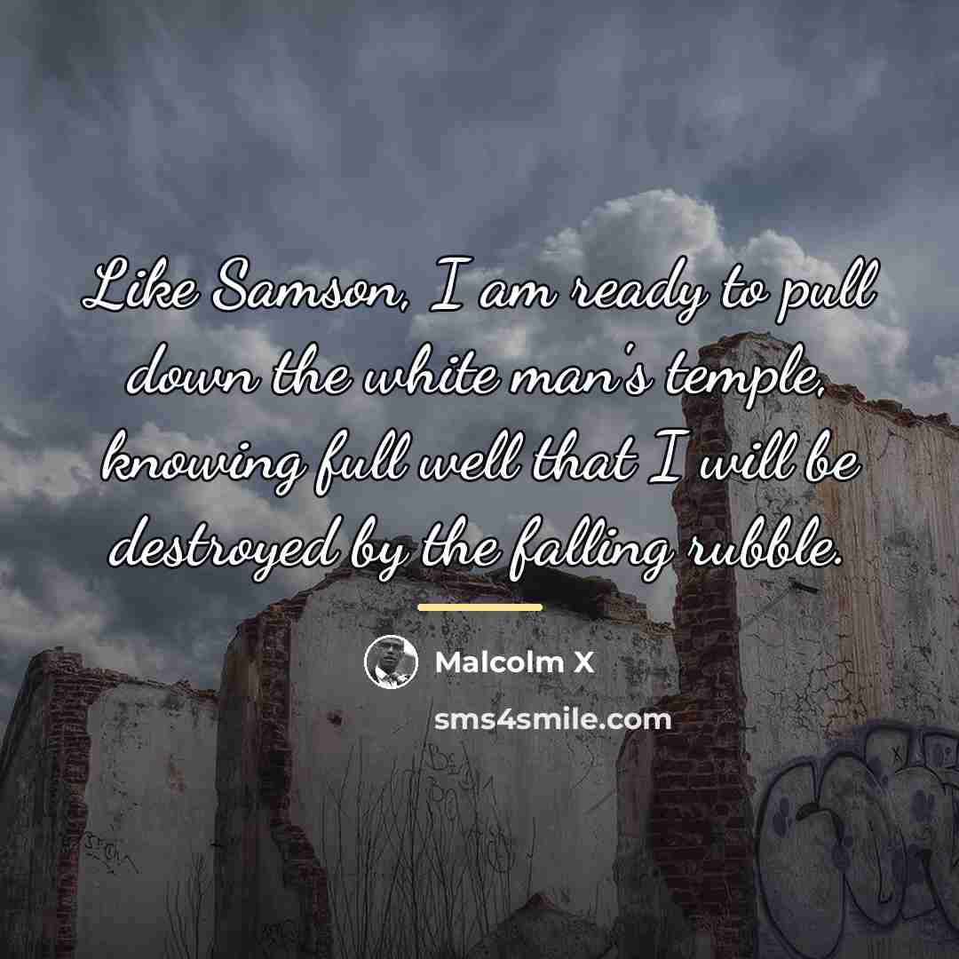 “Like Samson, I am ready to pull down the white…” quote by Malcolm X