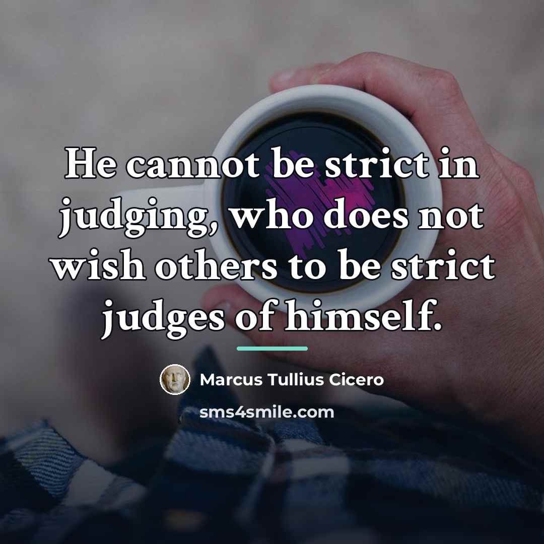 “He cannot be strict in judging, who does not wish…” quote by Marcus Tullius Cicero