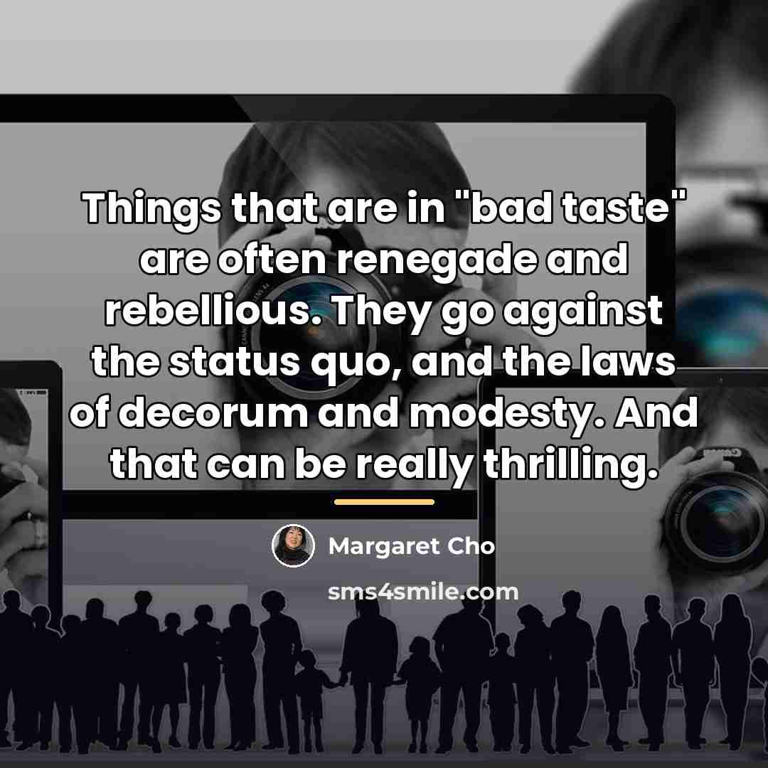 “Things that are in "bad taste" are often renegade and…” quote by Margaret Cho