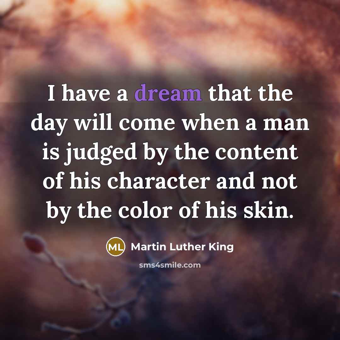 “I have a dream that the day will come when…” quote by Martin Luther King