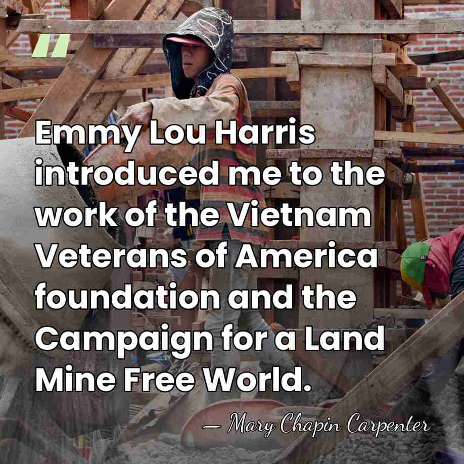 Emmy Lou Harris introduced me to the work of the Vietnam Veterans&hellip; - Mary Chapin Carpenter
