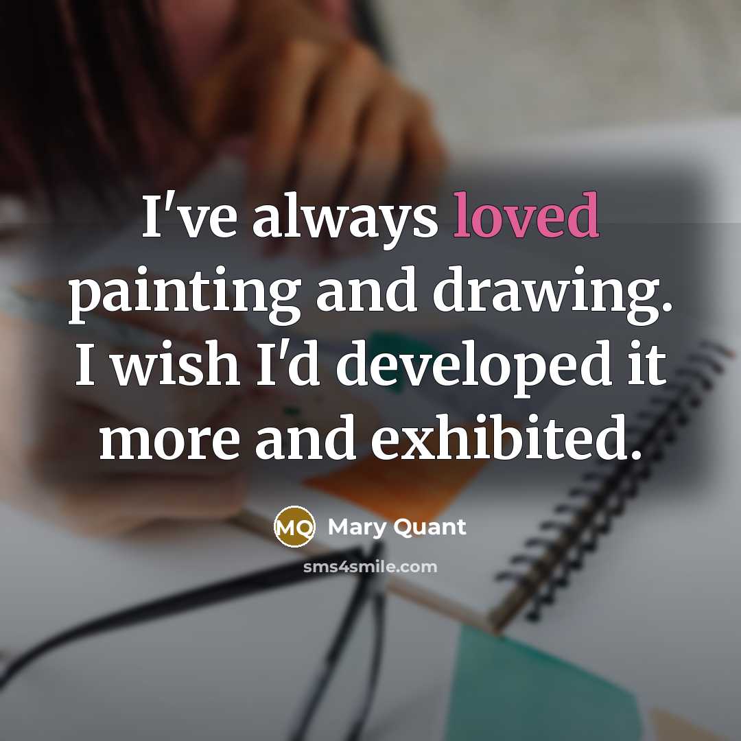 “I've always loved painting and drawing. I wish I'd developed…” quote by Mary Quant