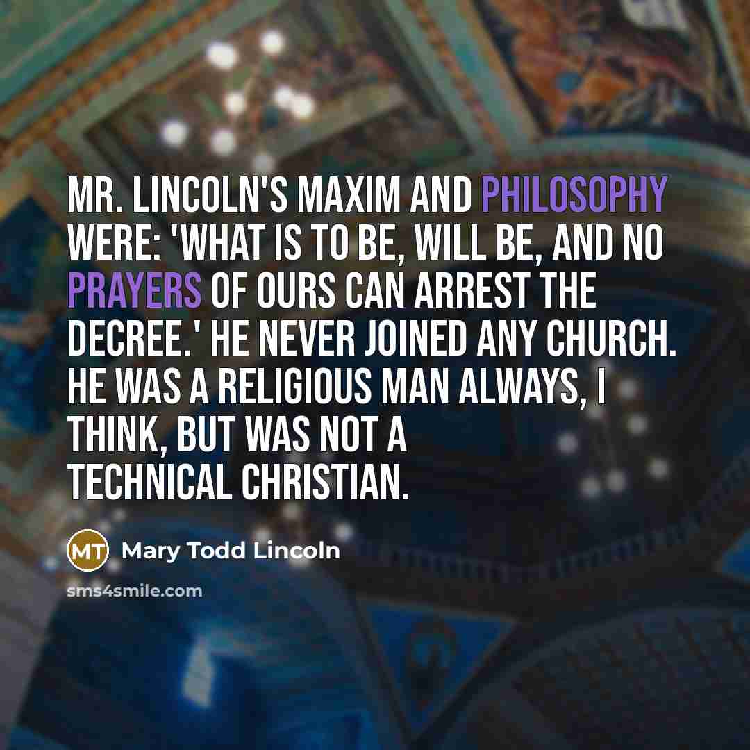“Mr. Lincoln's maxim and philosophy were: 'What is to be,…” quote by Mary Todd Lincoln