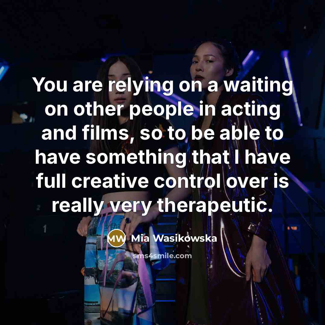 “You are relying on a waiting on other people in…” quote by Mia Wasikowska