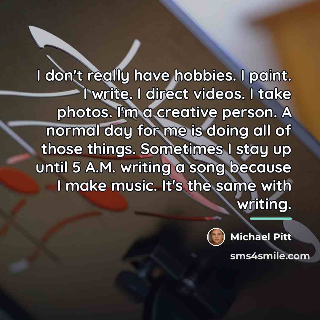 “I don't really have hobbies. I paint. I write. I…” quote by Michael Pitt