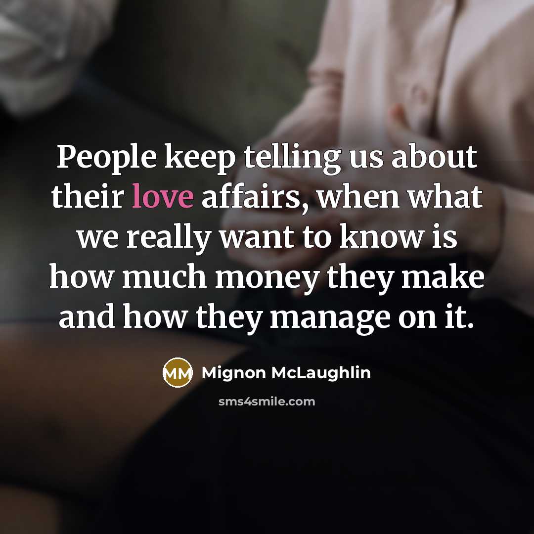 “People keep telling us about their love affairs, when what…” quote by Mignon McLaughlin