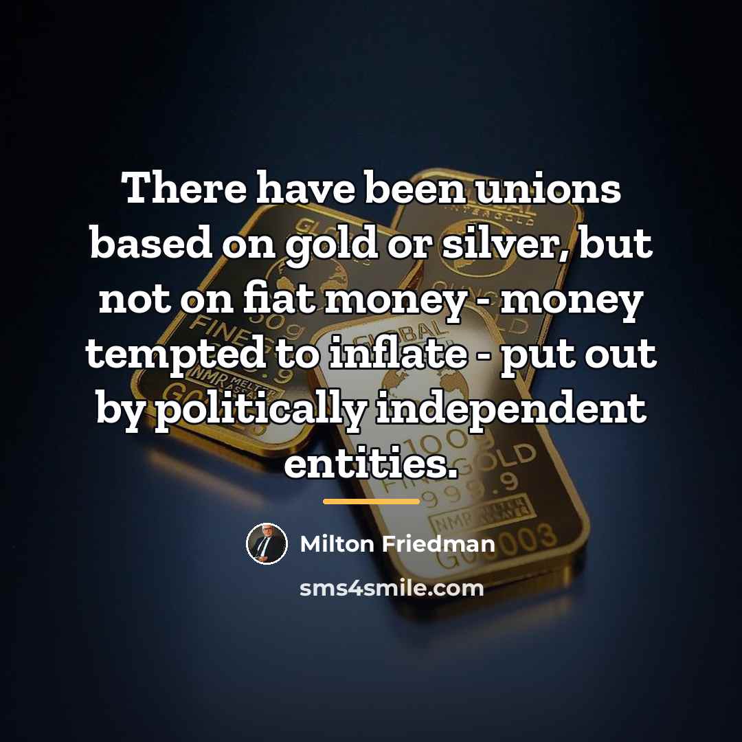 “There have been unions based on gold or silver, but…” quote by Milton Friedman