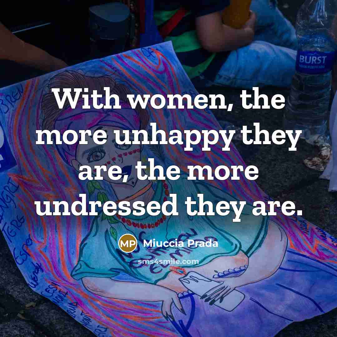 “With women, the more unhappy they are, the more undressed they are.” quote by Miuccia Prada