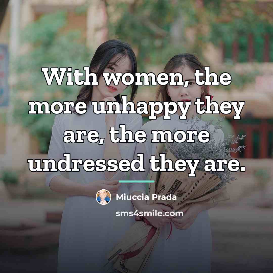 “With women, the more unhappy they are, the more undressed…” quote by Miuccia Prada