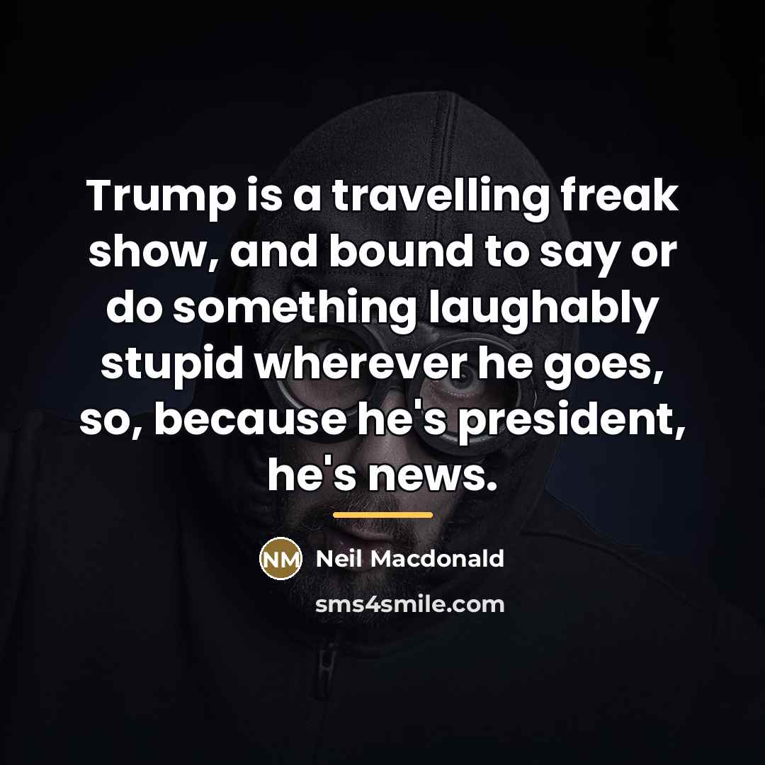 “Trump is a travelling freak show, and bound to say…” quote by Neil Macdonald