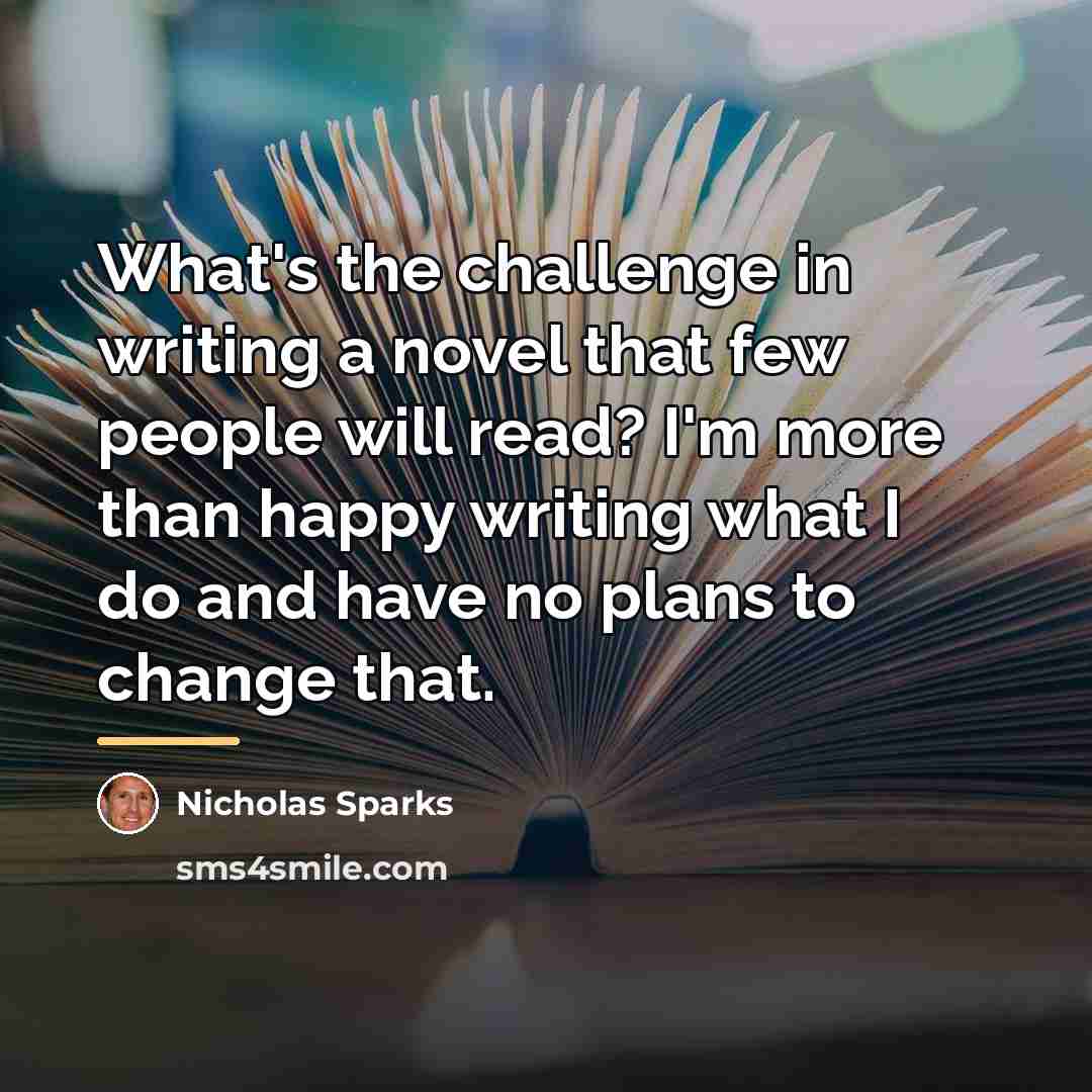 “What's the challenge in writing a novel that few people…” quote by Nicholas Sparks