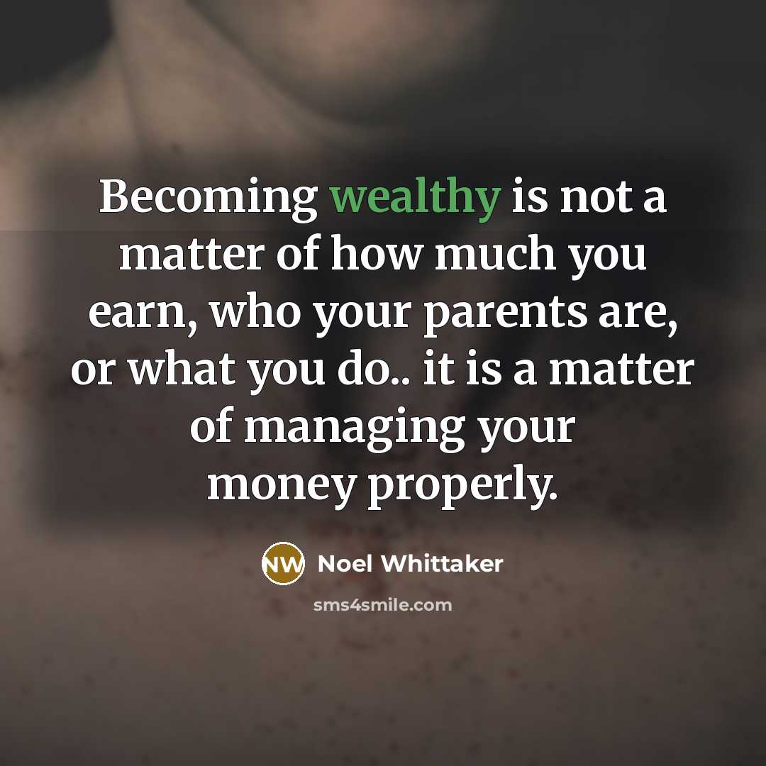 “Becoming wealthy is not a matter of how much you…” quote by Noel Whittaker