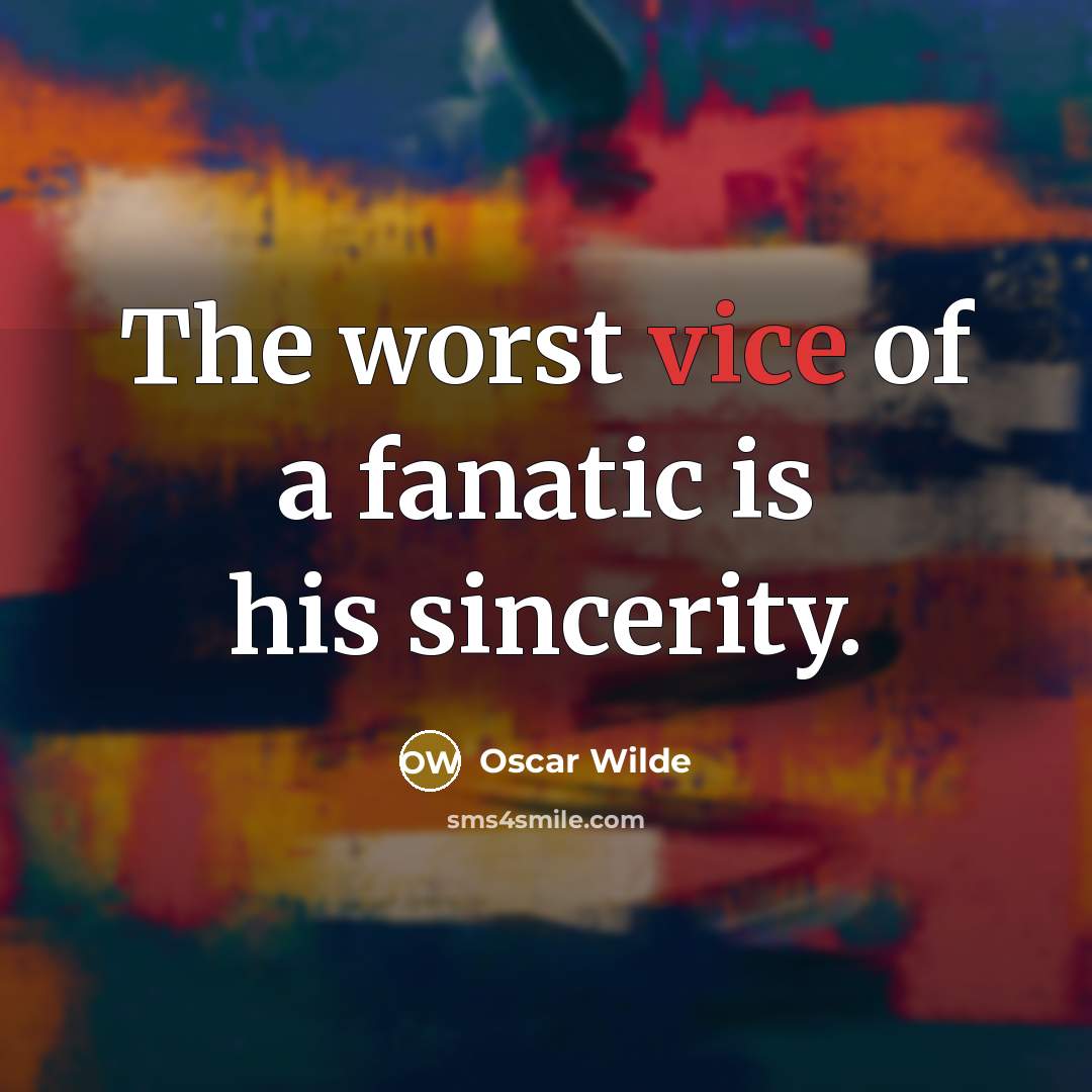 “The worst vice of a fanatic is his sincerity.…” quote by Oscar Wilde
