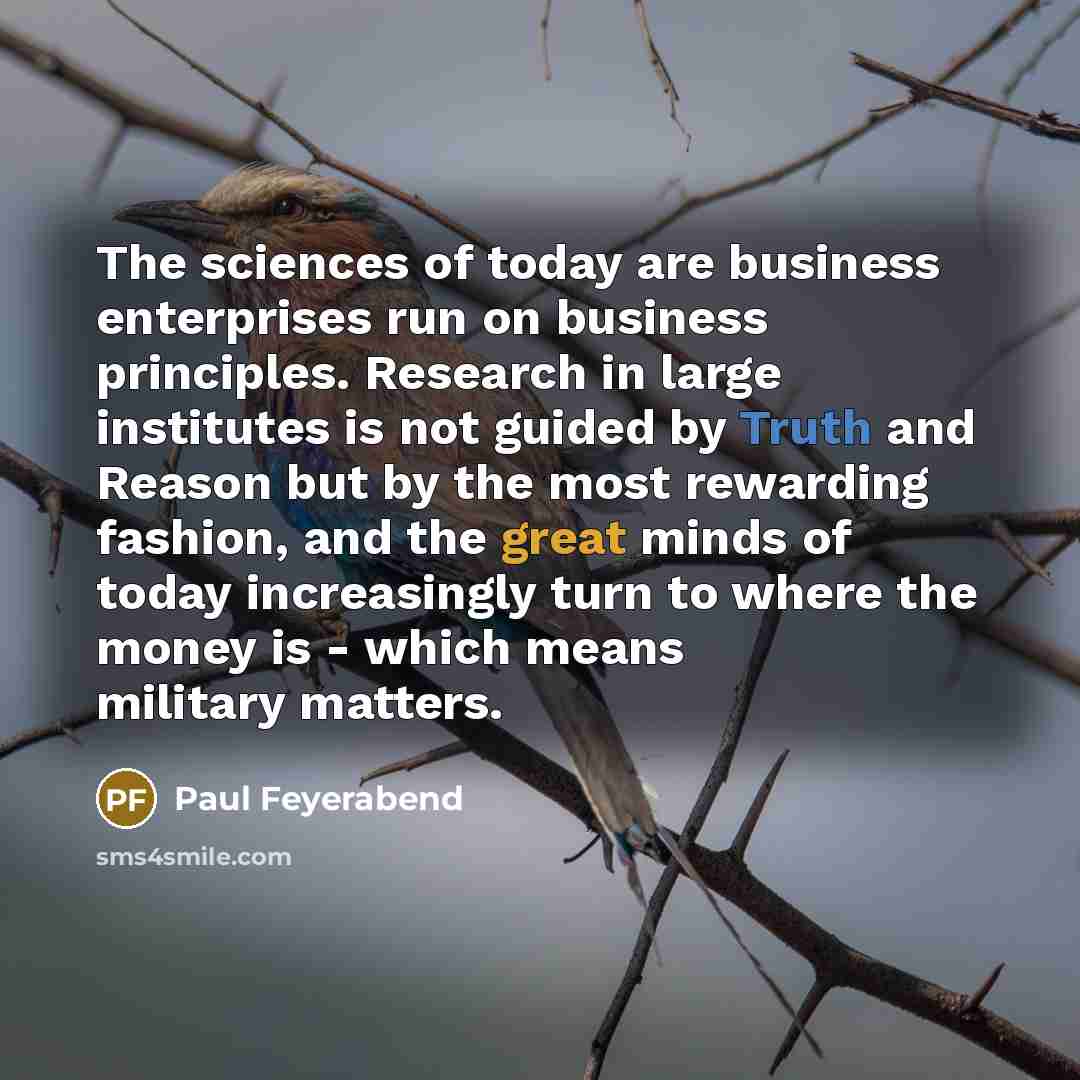 “The sciences of today are business enterprises run on business…” quote by Paul Feyerabend