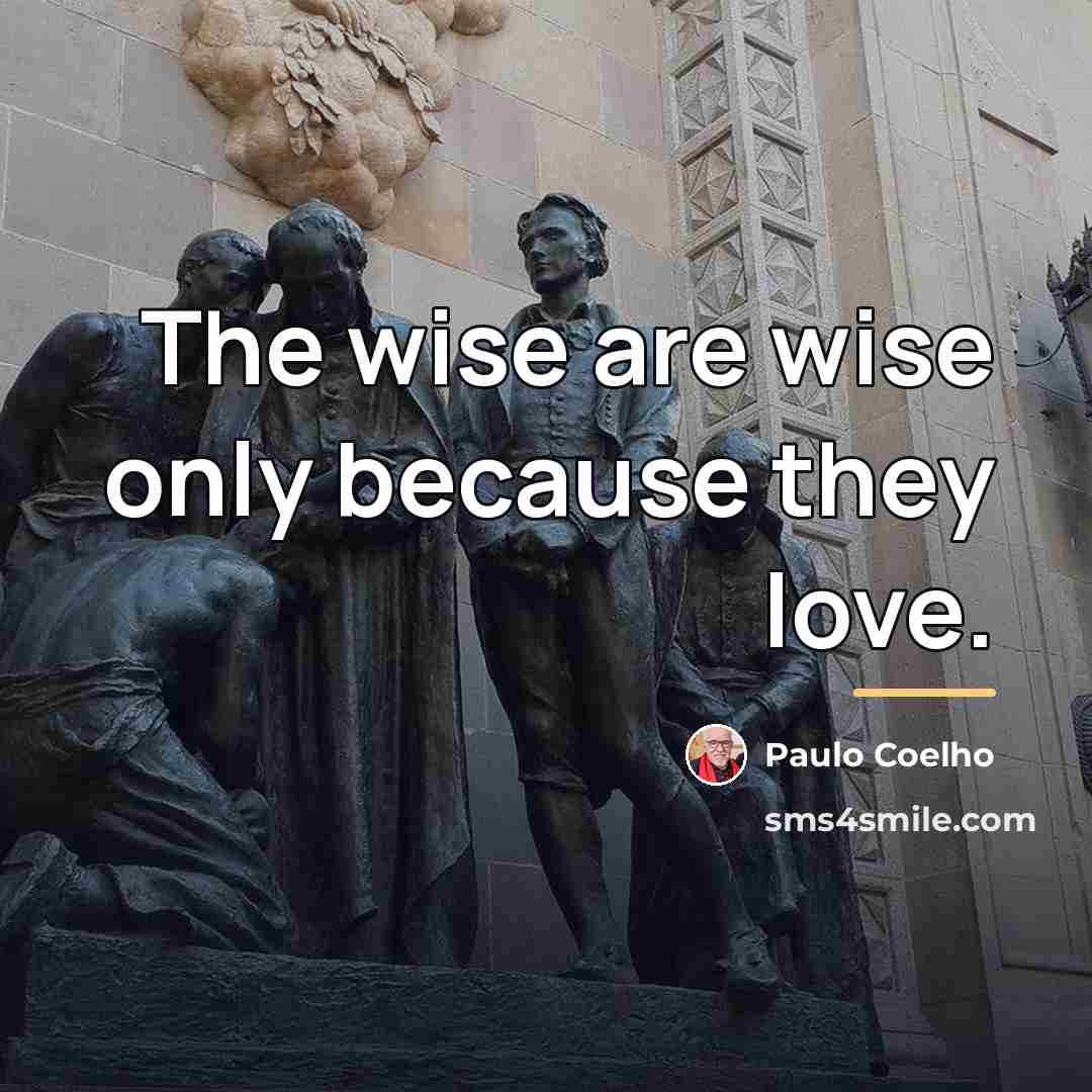 “The wise are wise only because they love.…” quote by Paulo Coelho