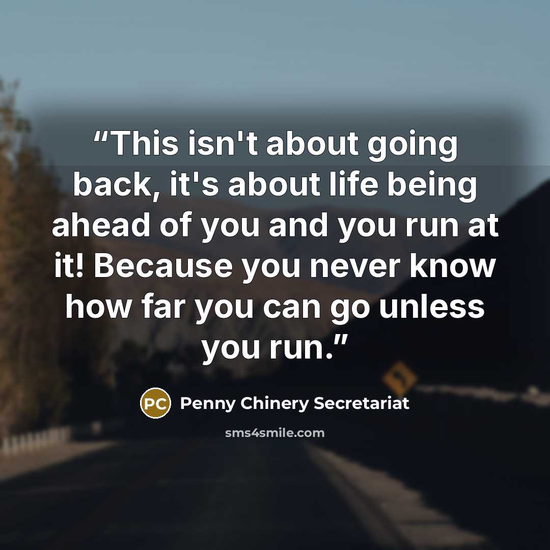 “This isn't about going back, it's about life being ahead of you and you run at it! Because you never know how far you can go unless you run.” quote by Penny Chinery Secretariat