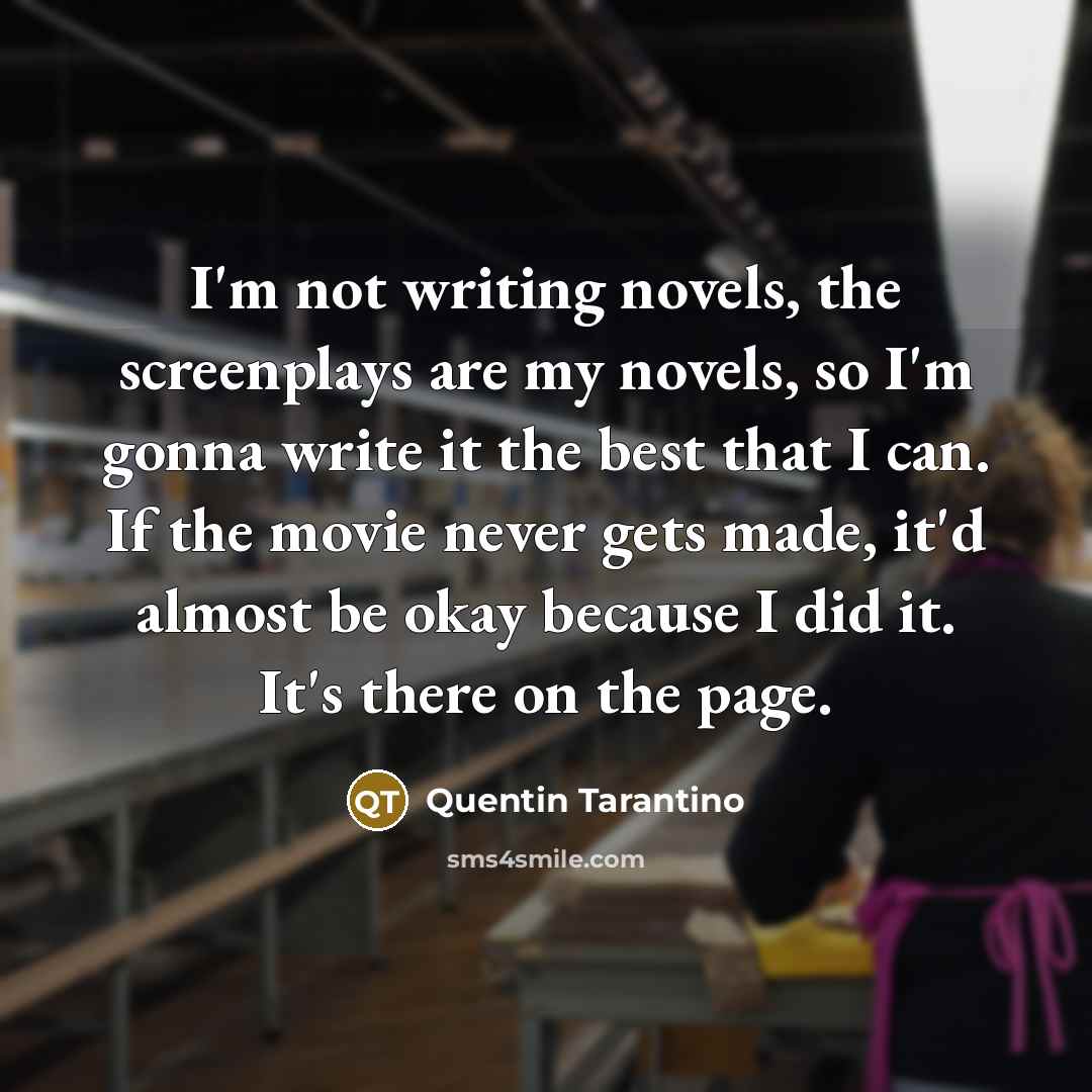 “I'm not writing novels, the screenplays are my novels, so…” quote by Quentin Tarantino