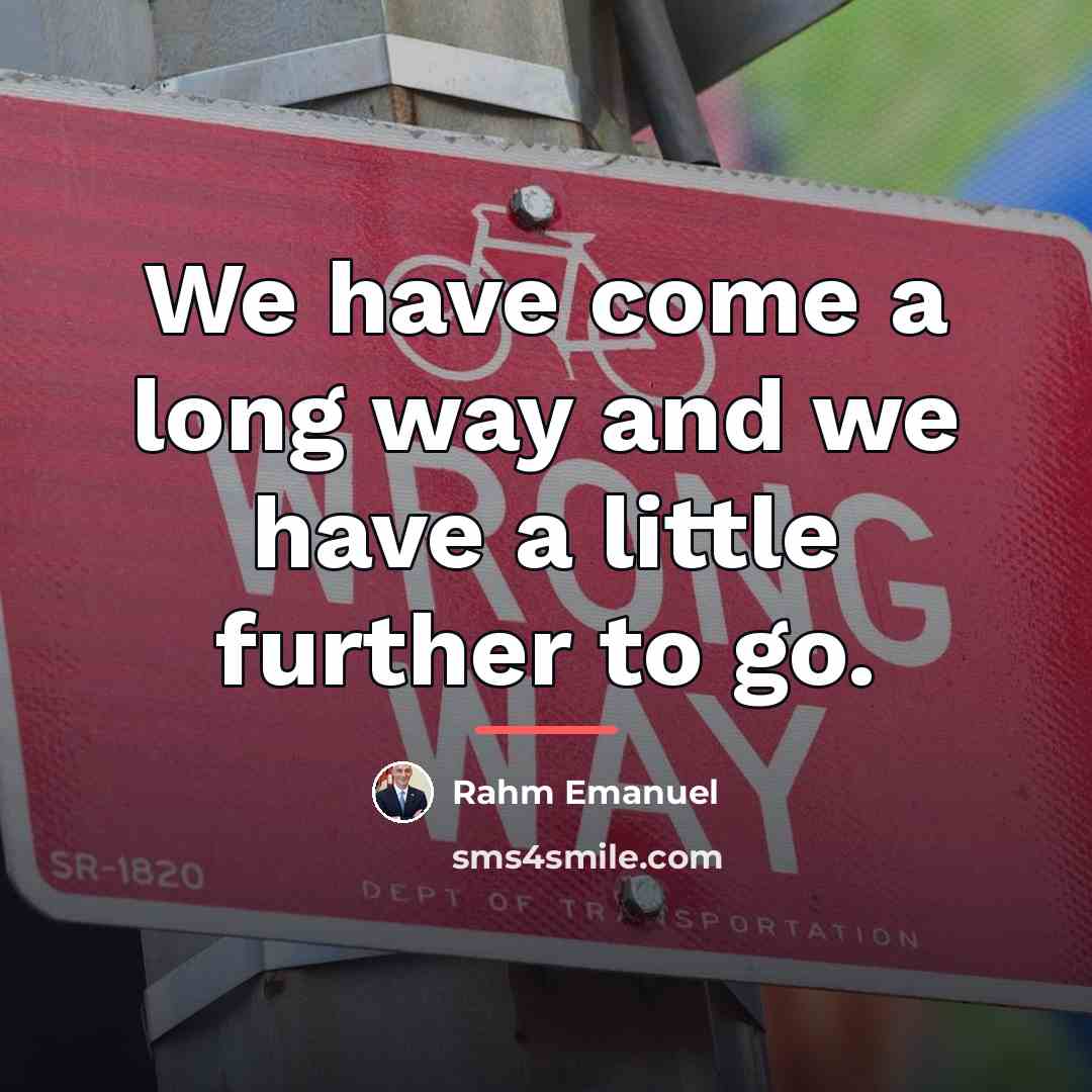 “We have come a long way and we have a…” quote by Rahm Emanuel