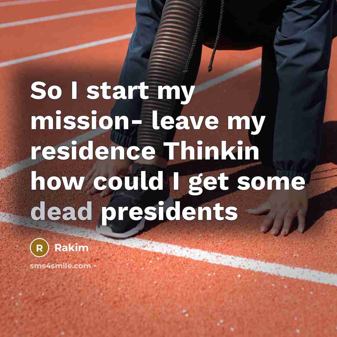 “So I start my mission- leave my residence Thinkin how could I get some dead presidents” quote by Rakim