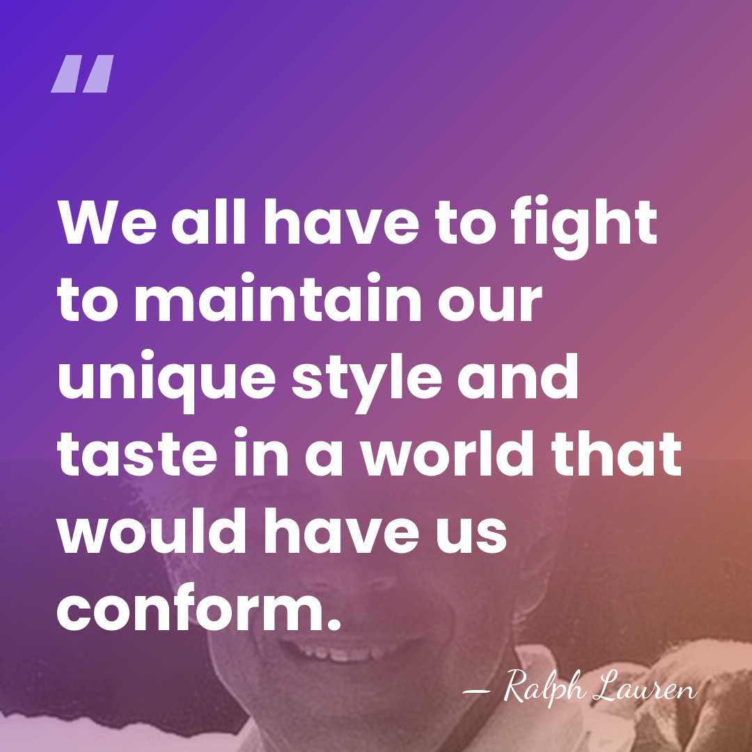 We all have to fight to maintain our unique style and taste&hellip; - Ralph Lauren