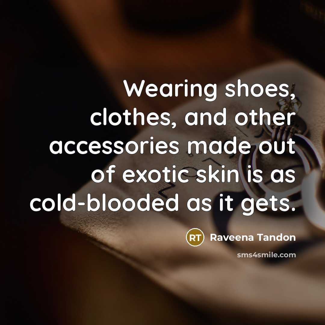 “Wearing shoes, clothes, and other accessories made out of exotic…” quote by Raveena Tandon