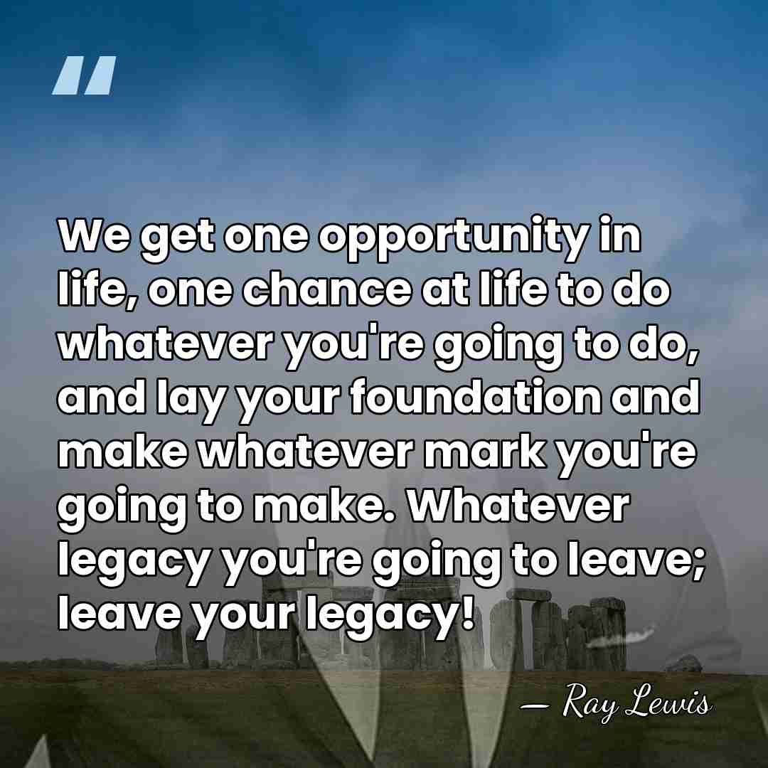 We get one opportunity in life, one chance at life to do&hellip; - Ray Lewis