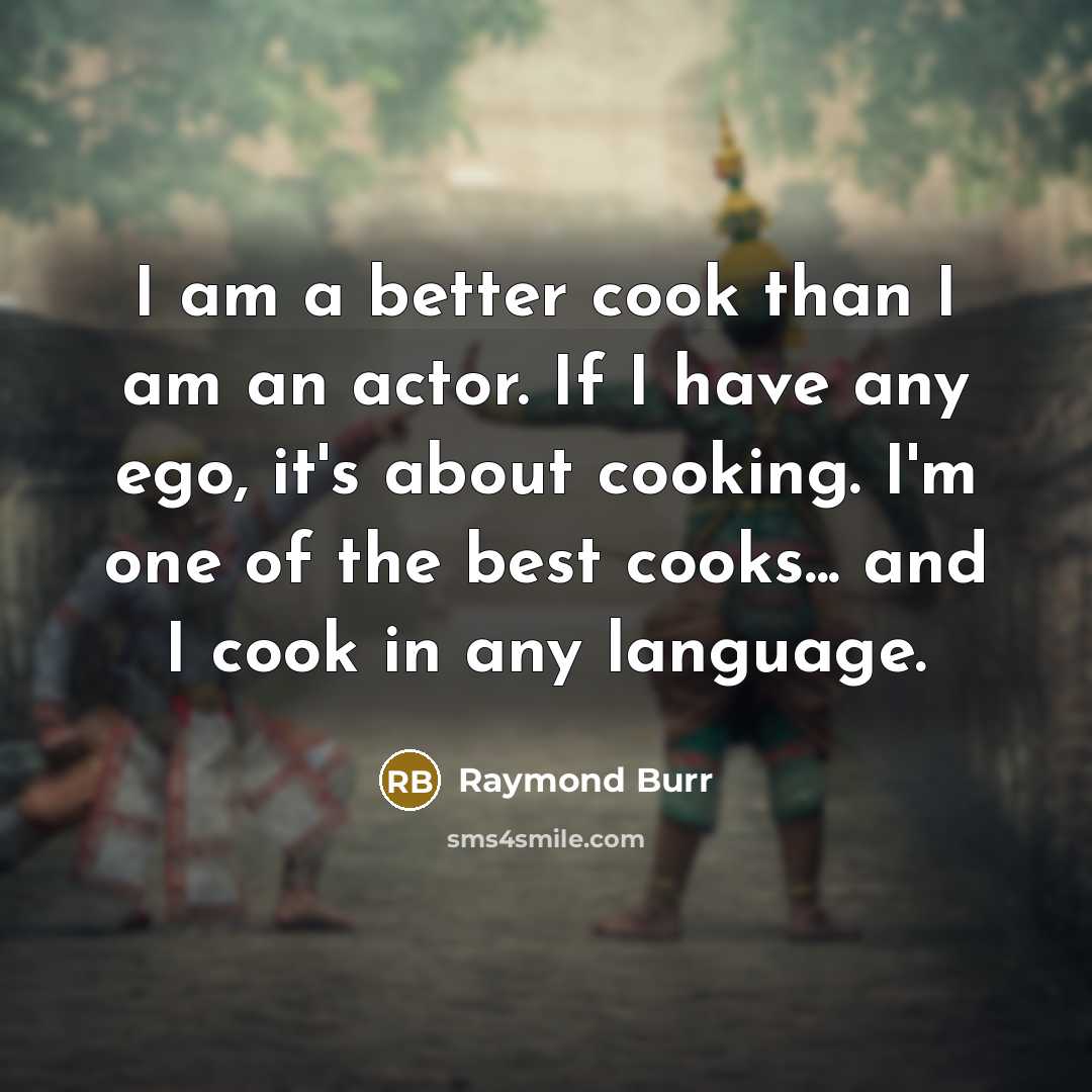“I am a better cook than I am an actor.…” quote by Raymond Burr