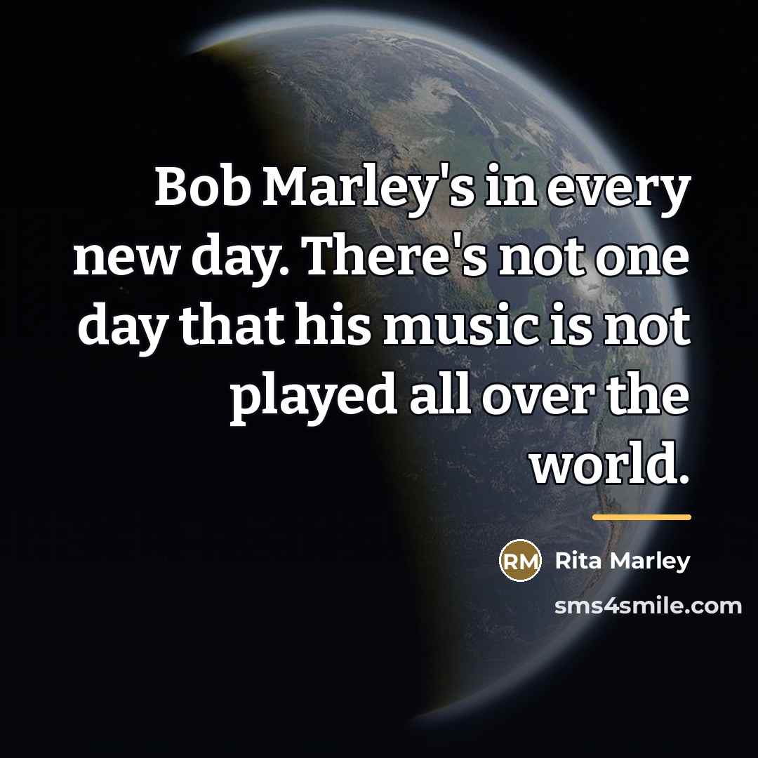“Bob Marley's in every new day. There's not one day…” quote by Rita Marley