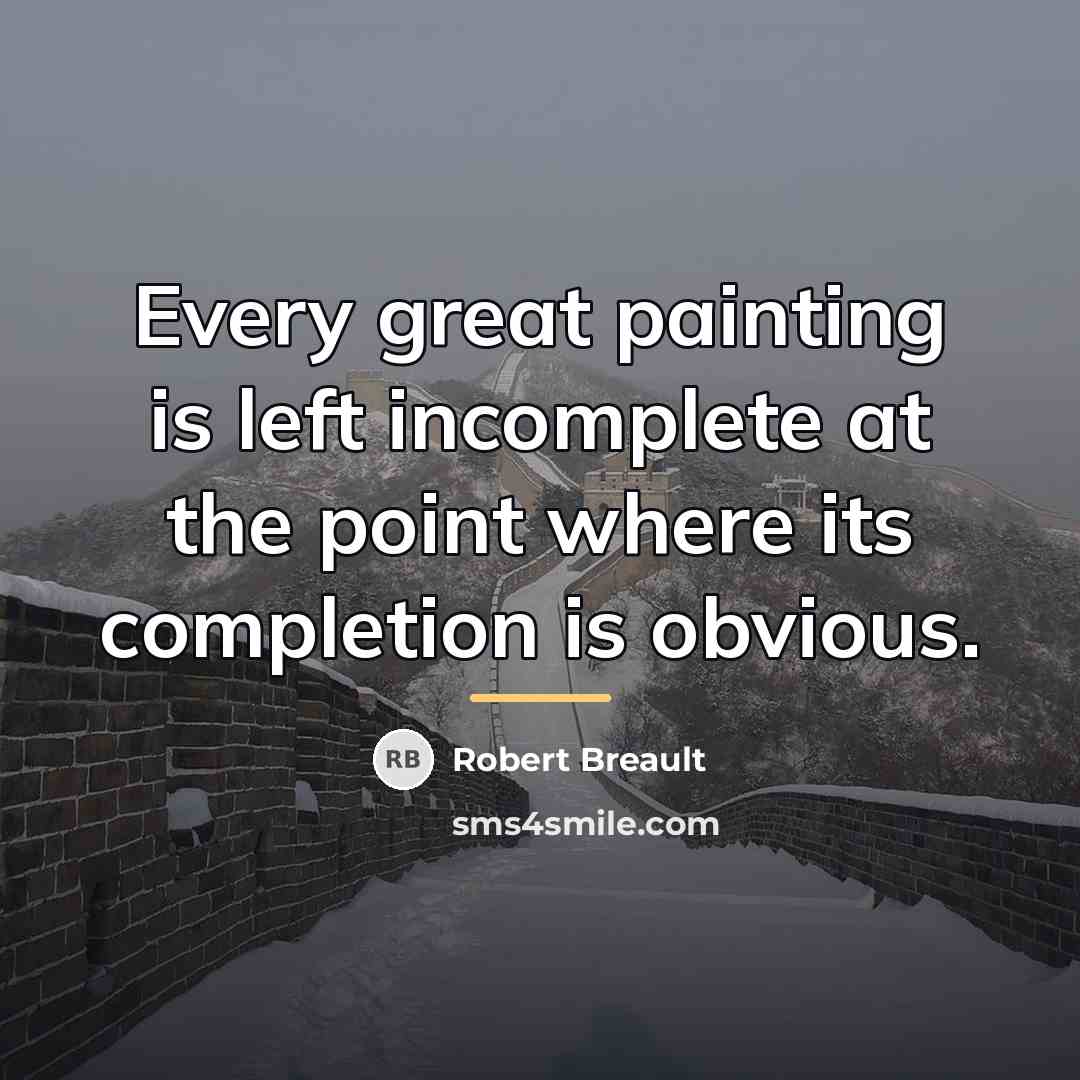 “Every great painting is left incomplete at the point where…” quote by Robert Breault