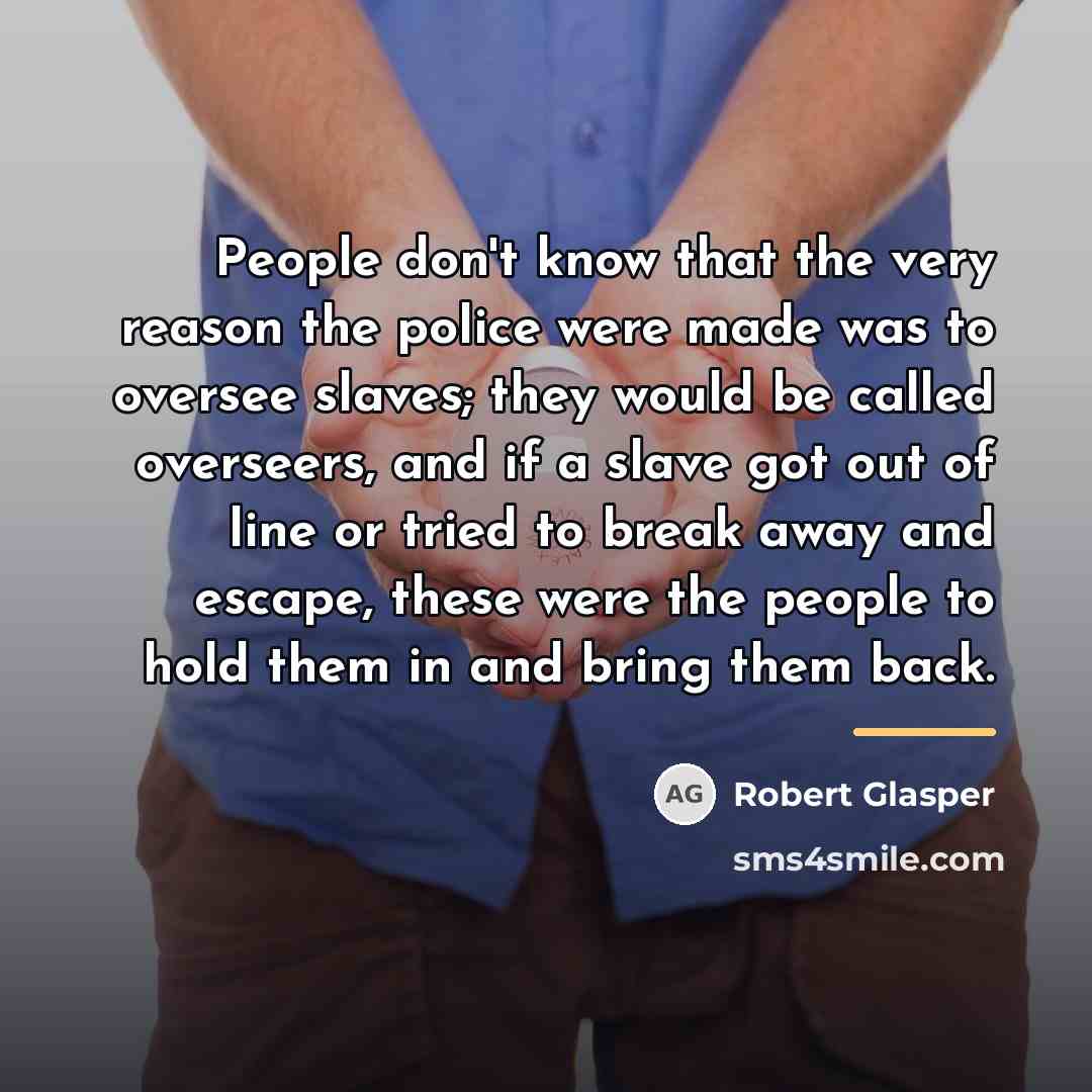 “People don't know that the very reason the police were…” quote by Robert Glasper