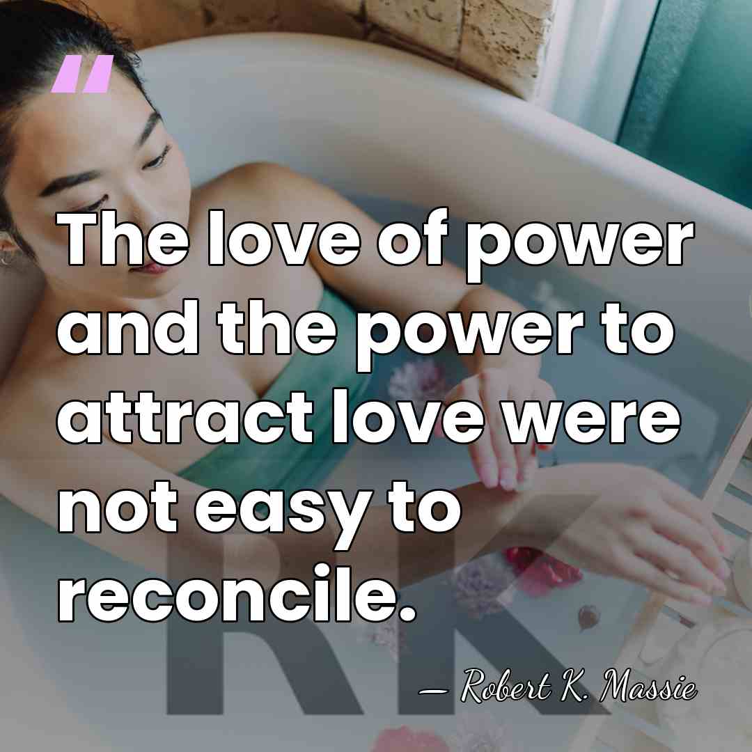 The love of power and the power to attract love were not&hellip; - Robert K. Massie
