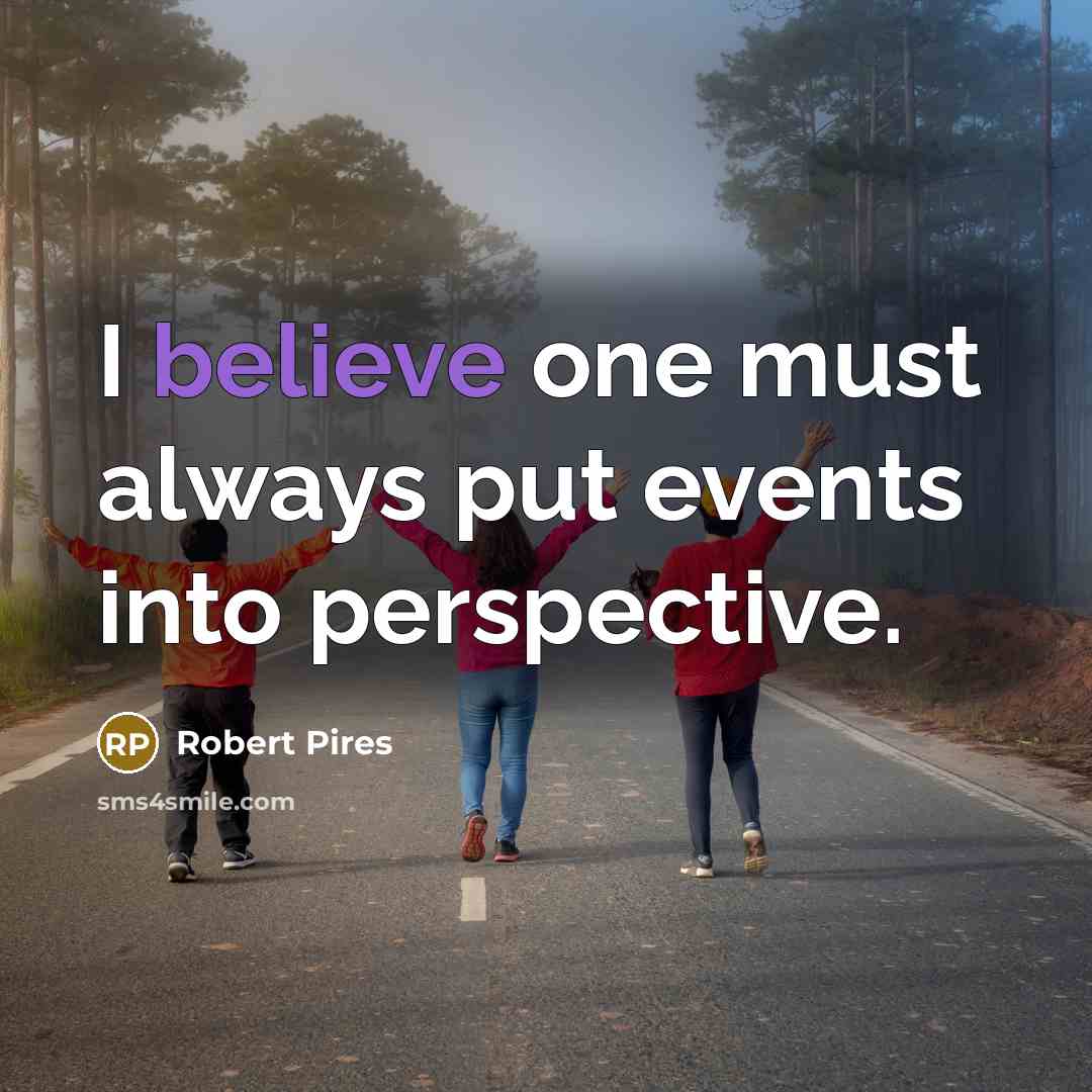 “I believe one must always put events into perspective.…” quote by Robert Pires
