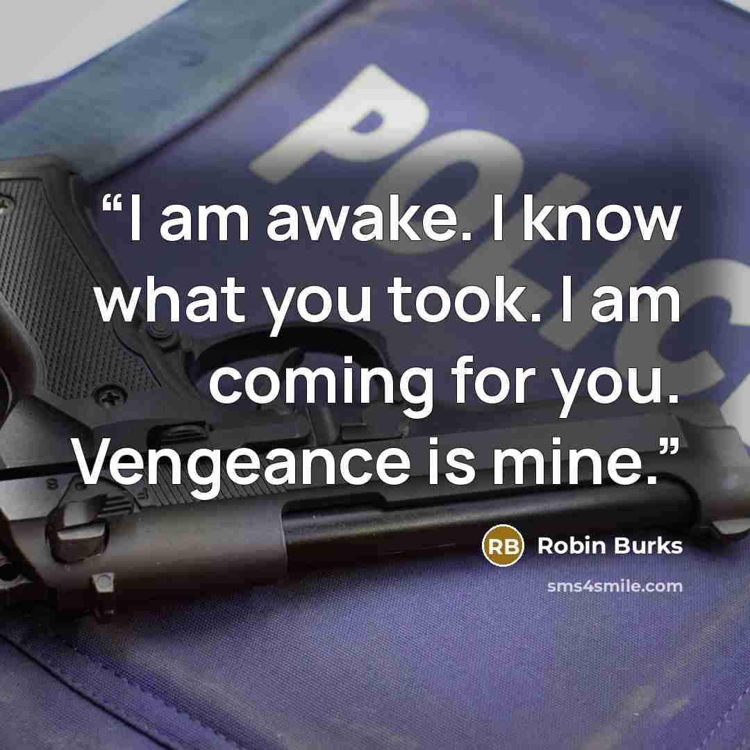 “I am awake. I know what you took. I am coming for you. Vengeance is mine.” quote by Robin Burks