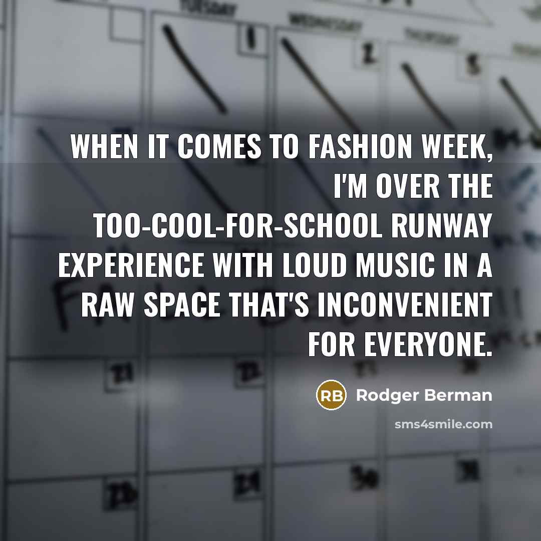 “When it comes to Fashion Week, I'm over the too-cool-for-school…” quote by Rodger Berman