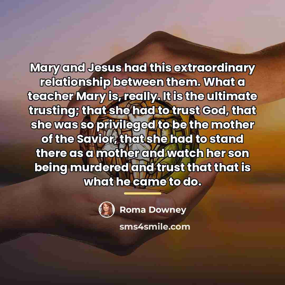 “Mary and Jesus had this extraordinary relationship between them. What…” quote by Roma Downey