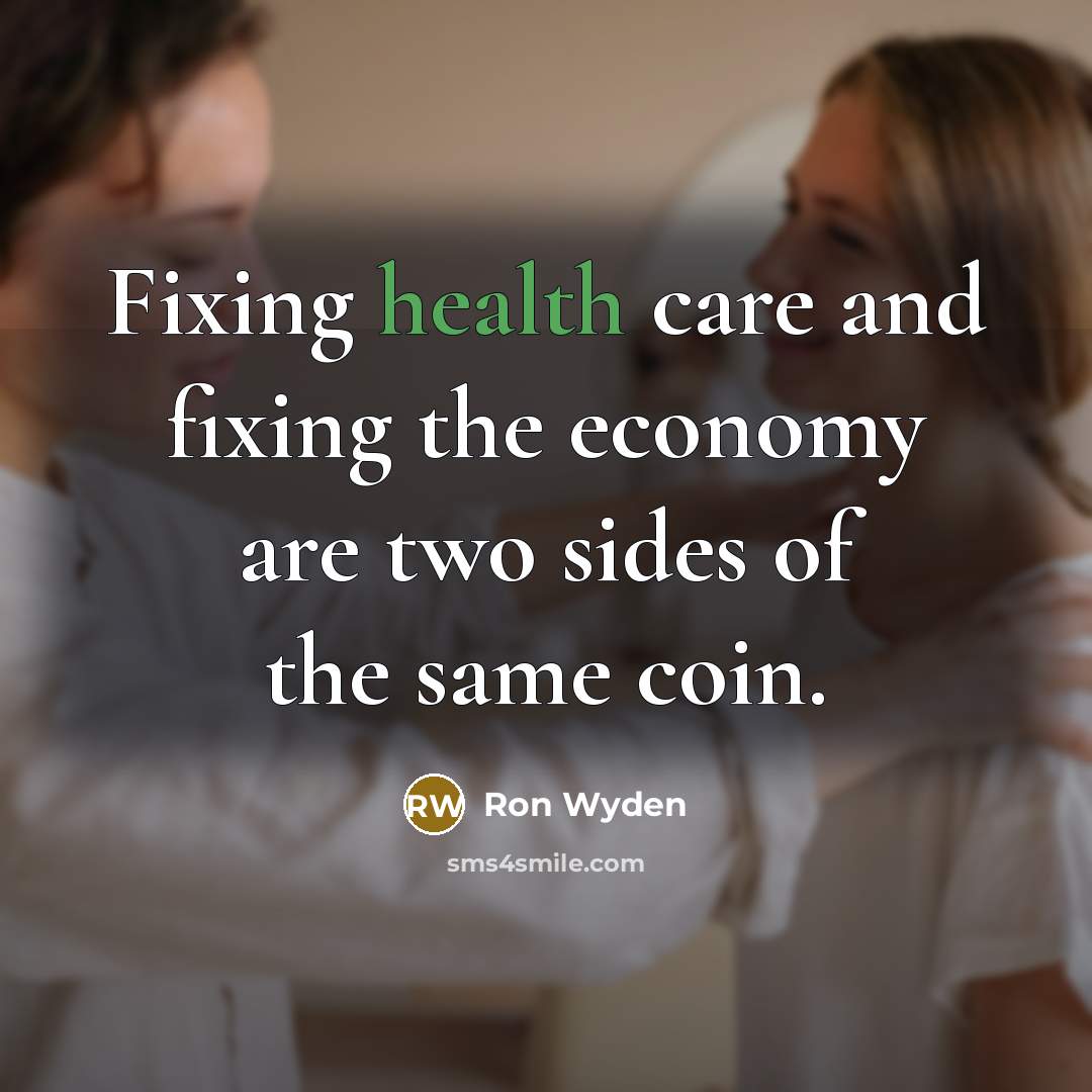 “Fixing health care and fixing the economy are two sides…” quote by Ron Wyden