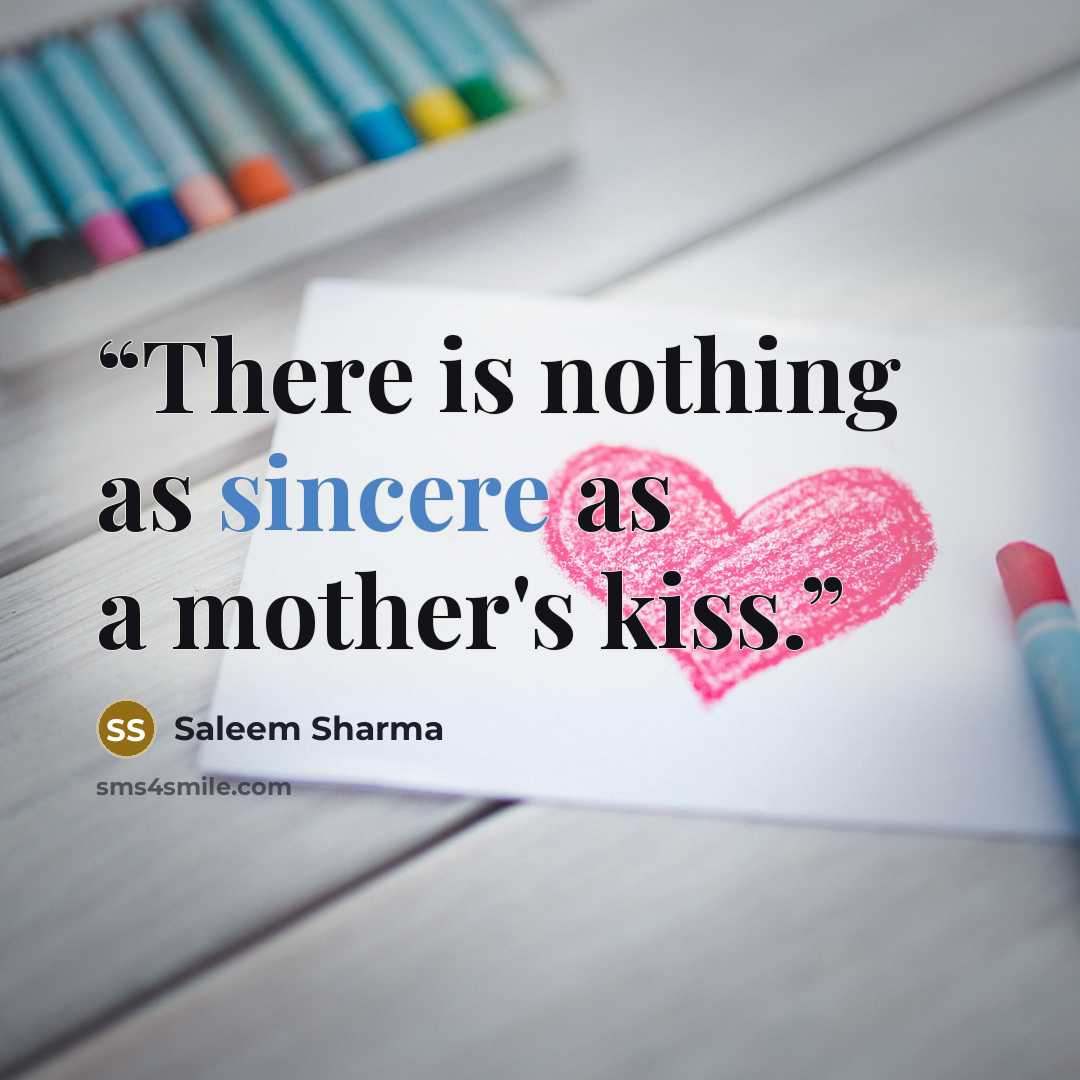 “There is nothing as sincere as a mother's kiss.” quote by Saleem Sharma