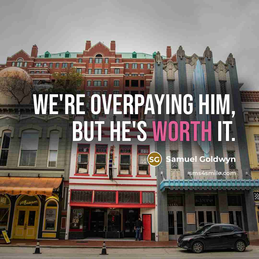 “We're overpaying him, but he's worth it.…” quote by Samuel Goldwyn