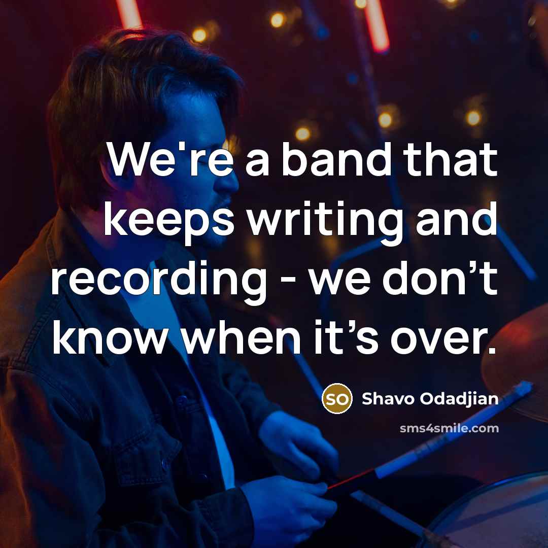 “We're a band that keeps writing and recording - we…” quote by Shavo Odadjian