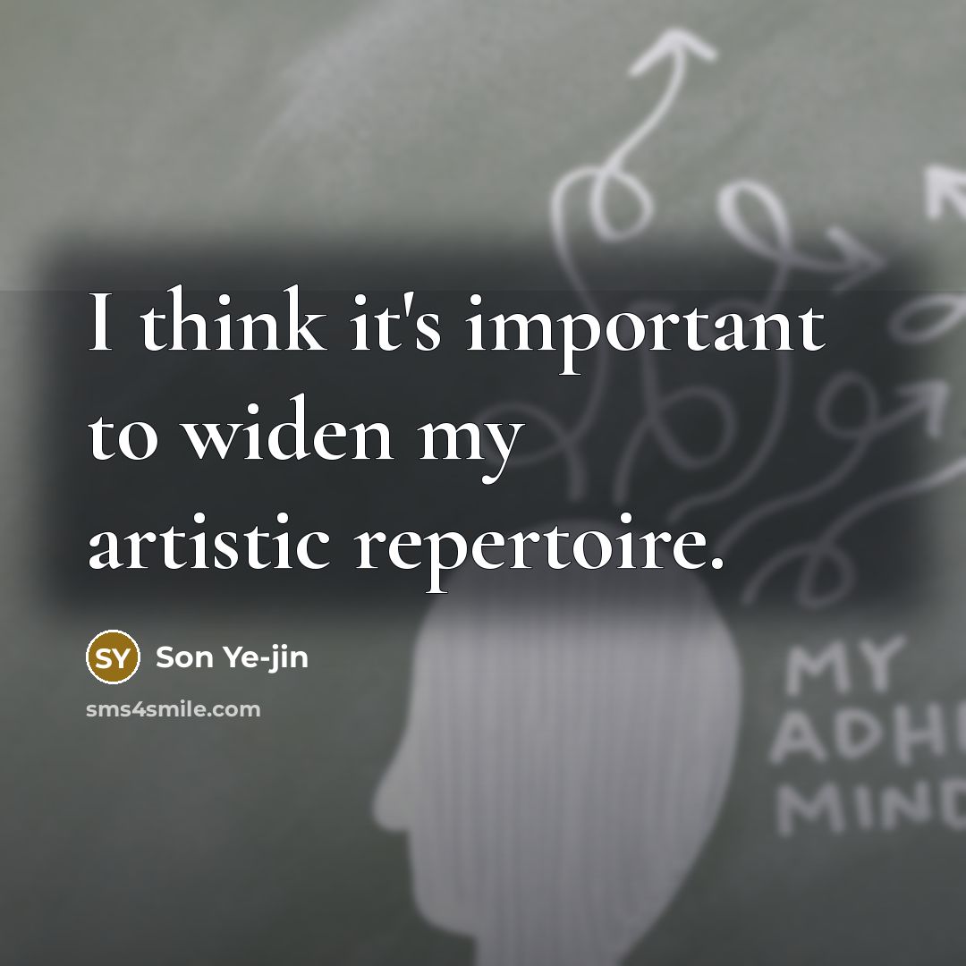 “I think it's important to widen my artistic repertoire.…” quote by Son Ye-jin