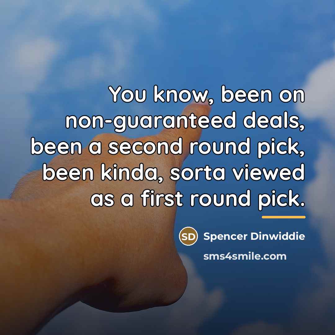 “You know, been on non-guaranteed deals, been a second round…” quote by Spencer Dinwiddie