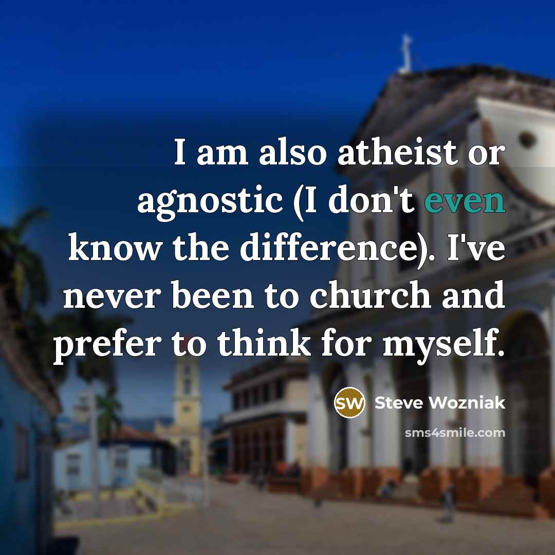 “I am also atheist or agnostic (I don't even know…” quote by Steve Wozniak