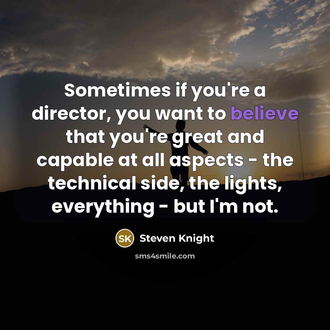 “Sometimes if you're a director, you want to believe that…” quote by Steven Knight