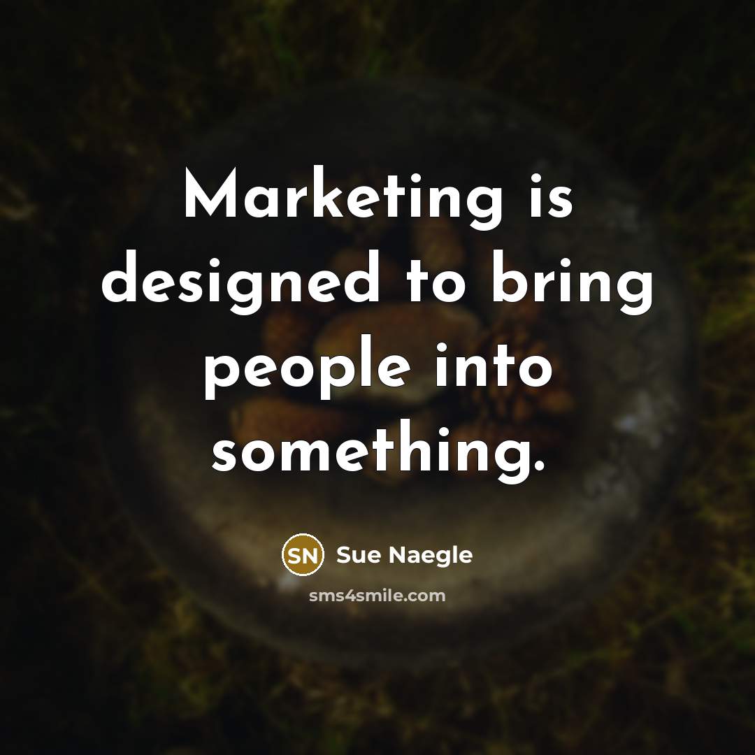 “Marketing is designed to bring people into something.” quote by Sue Naegle
